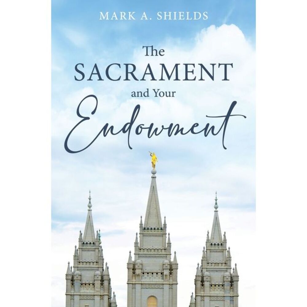 The Sacrament and Your Endowment -- Mark Shields